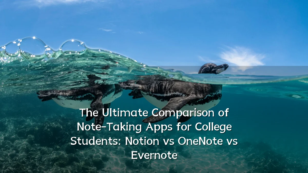 The Ultimate Comparison of Note-Taking Apps for College Students: Notion vs OneNote vs Evernote