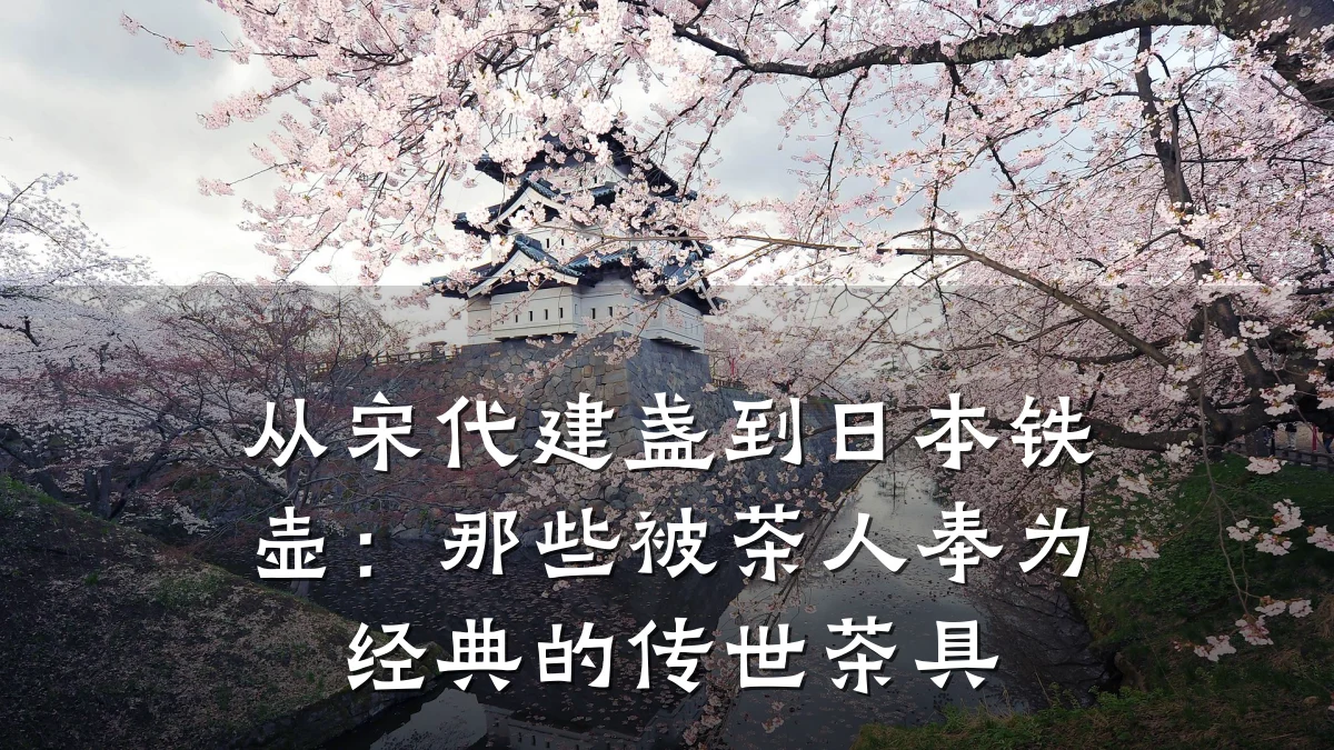 从宋代建盏到日本铁壶：那些被茶人奉为经典的传世茶具